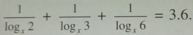 frac 1log _x2+frac 1log _x3+frac 1log _x6=3.6.