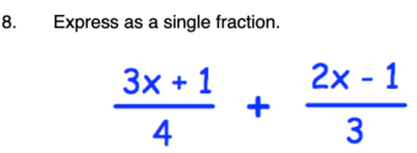 Express as a single fraction.
 (3x+1)/4 + (2x-1)/3 