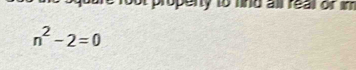 ropenty to lind all real or m
n^2-2=0