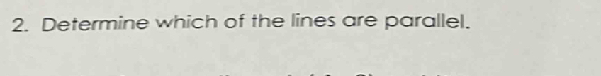 Determine which of the lines are parallel.