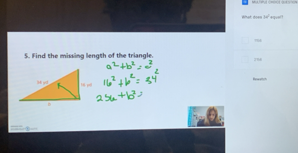 QUESTION
What does 34^2 equal?
1156
5. Find the missing length of the triangle.
215/6
Rewatch