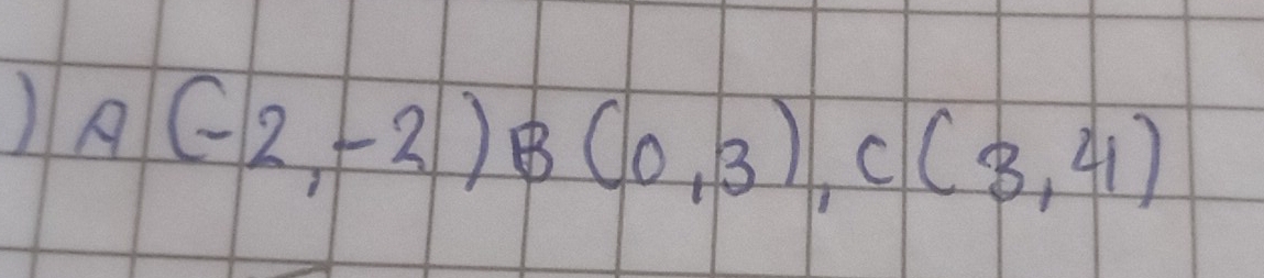 ) A(-2,-2) B(0,3), C(3,4)