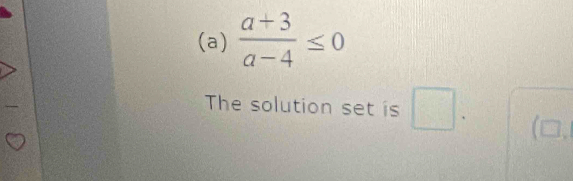  (a+3)/a-4 ≤ 0
The solution set is □.