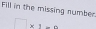 Fill in the missing rumber
□ * 1=