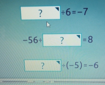 □ / 6=-7
-56/ ?=8
? □ / (-5)=-6
YoJ