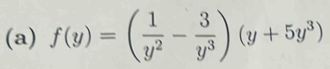 f(y)=( 1/y^2 - 3/y^3 )(y+5y^3)