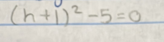 (h+1)^2-5=0