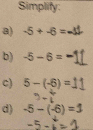 Simplify: 
a) -5+-6=-11
b) -5-6=
c) 5-(-6)=1
d) -5-(-6)=1