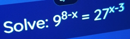 Solve: 9^(8-x)=27^(x-3)