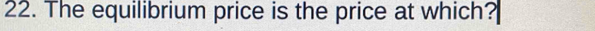 The equilibrium price is the price at which?