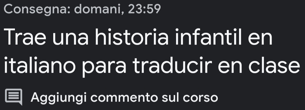 Consegna: domani, 23:59
Trae una historia infantil en 
italiano para traducir en clase 
Aggiungi commento sul corso