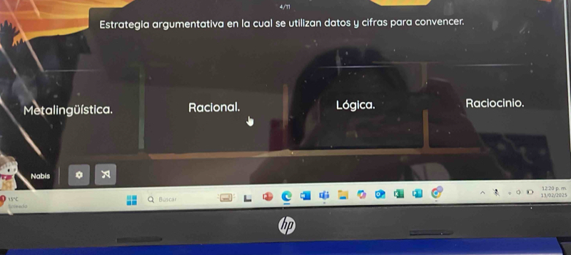 4/11
Estrategia argumentativa en la cual se utilizan datos y cifras para convencer.
Metaling üística. Racional. Lógica. Raciocinio.
Nabis
12:20 p. m.
Buscar
me ado 13/02/2025