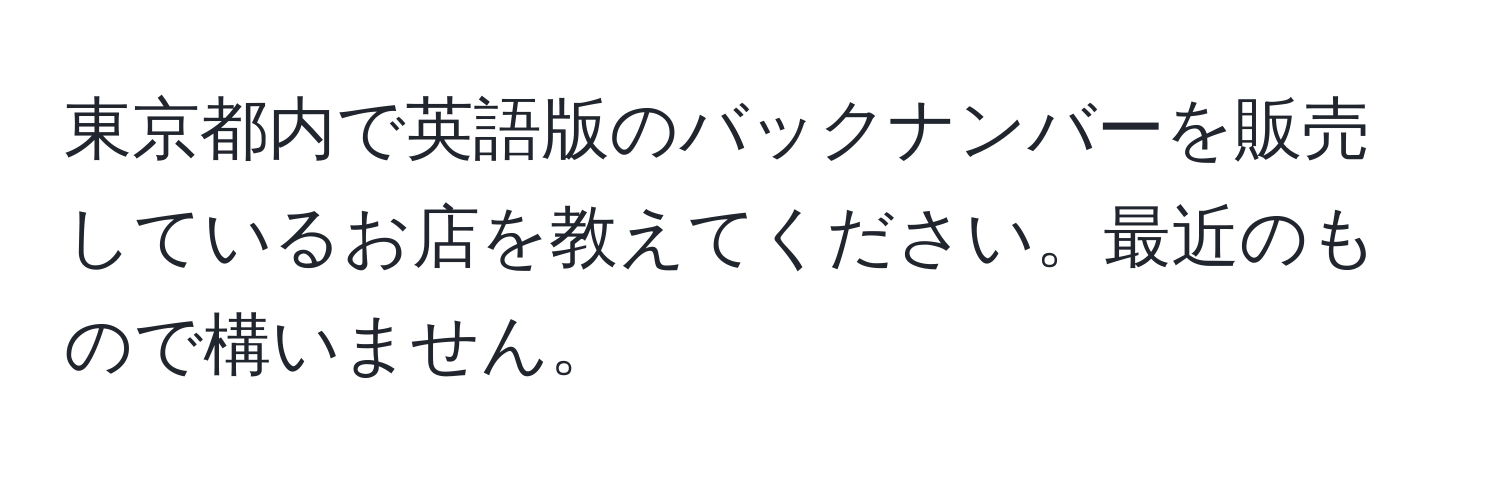 東京都内で英語版のバックナンバーを販売しているお店を教えてください。最近のもので構いません。