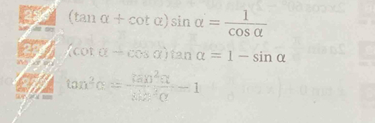 a (tan alpha +cot alpha )sin alpha = 1/cos alpha  
330 
any (cot alpha -cos alpha )tan alpha =1-sin alpha
tan^2alpha = tan^2alpha /tan^2alpha  -1