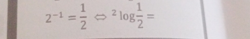 2^(-1)= 1/2 Leftrightarrow^2log  1/2 =