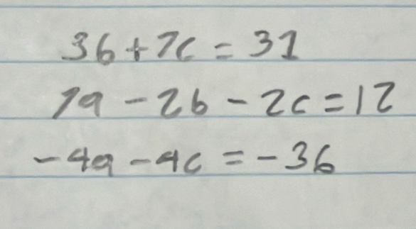 36+7c=31
19-2b-2c=12
-4a-4c=-36