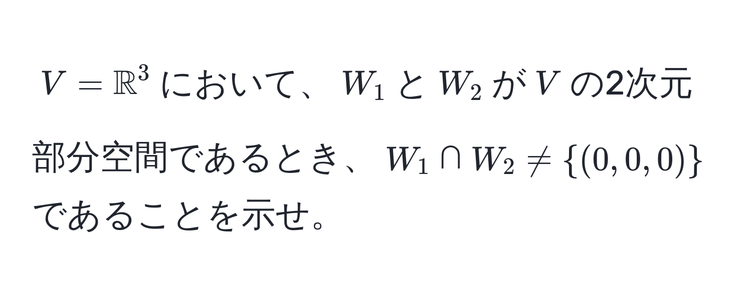 $V=mathbbR^(3$において、$W_1$と$W_2$が$V$の2次元部分空間であるとき、$W_1 ∩ W_2 != (0,0,0))$であることを示せ。