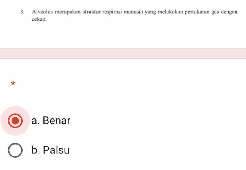 Alveolus merupakan struktur respirasi manusia yang melakukan pertukaran gas dengan
cekap.
*
a. Benar
b. Palsu