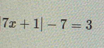 7x+1|-7=3