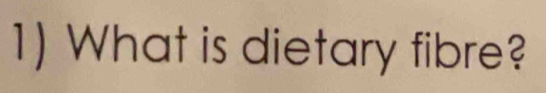 What is dietary fibre?