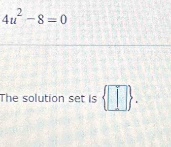 4u^2-8=0
The solution set is  □ .