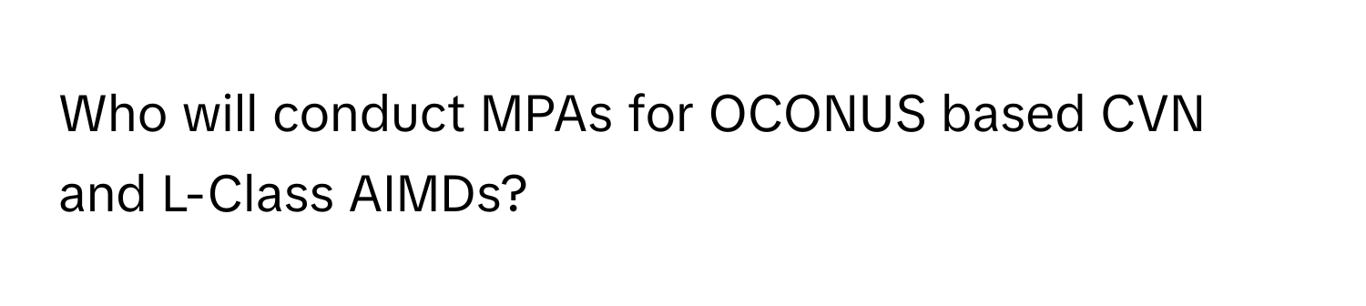 Who will conduct MPAs for OCONUS based CVN and L-Class AIMDs?