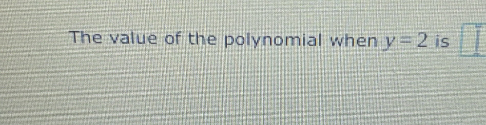 The value of the polynomial when y=2 is □°