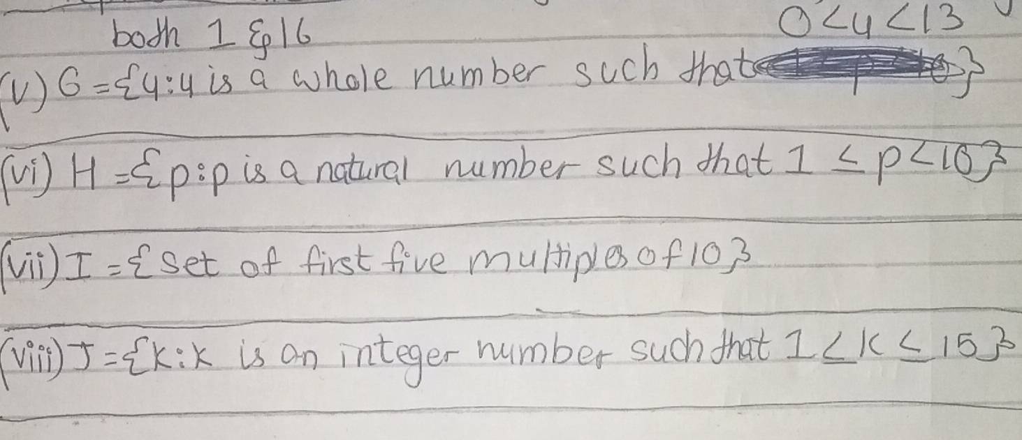 both 1 916
0
(V ) 6= 4:4 is a whole number such that 
() H= Cpip is a natural number such that 1≤ p<10
(i) I= (set of first five multiples of 103
(vin) J= k:k is an integer number such that 1≤ k≤ 15 _ 