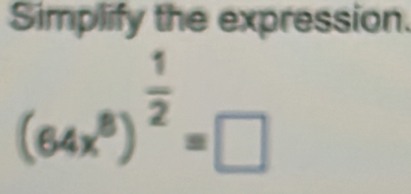 Simplify the expression.
(64x^8)^ 1/2 =□