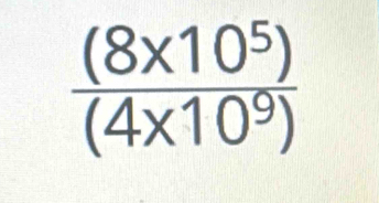  ((8* 10^5))/(4* 10^9) 