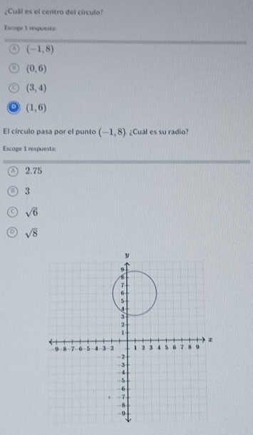 ¿Cuál es el centro del círculo?
Escoge 1 respuesta:
(-1,8)
(0,6)
(3,4)
D (1,6)
El círculo pasa por el punto (-1,8) ¿Cuál es su radio?
Escoge 1 respuesta:
2.75
3
sqrt(6)
D sqrt(8)