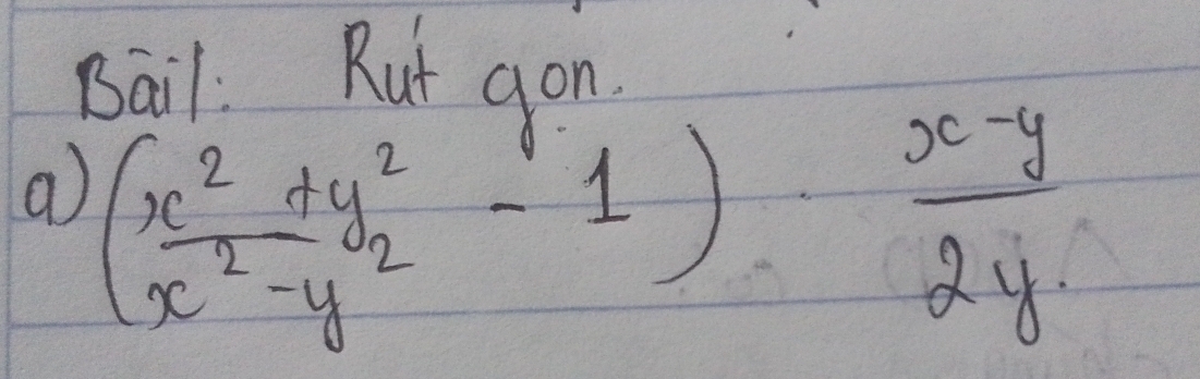 Bail. Rut aon 
a ( (x^2+y^2)/x^2-y^2 -1)·  (x-y)/2y 