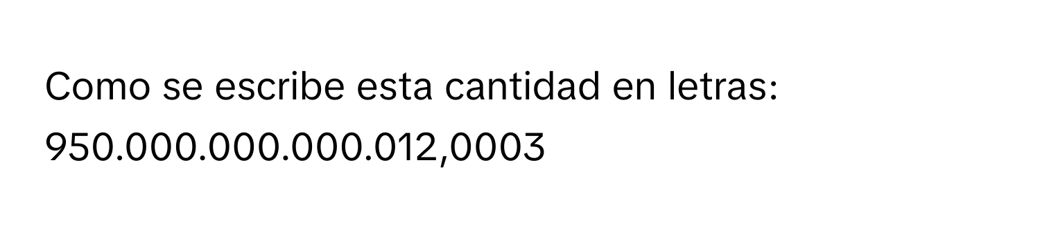 Solved: Como se escribe esta cantidad en letras: 950.000.000.000.012 ...