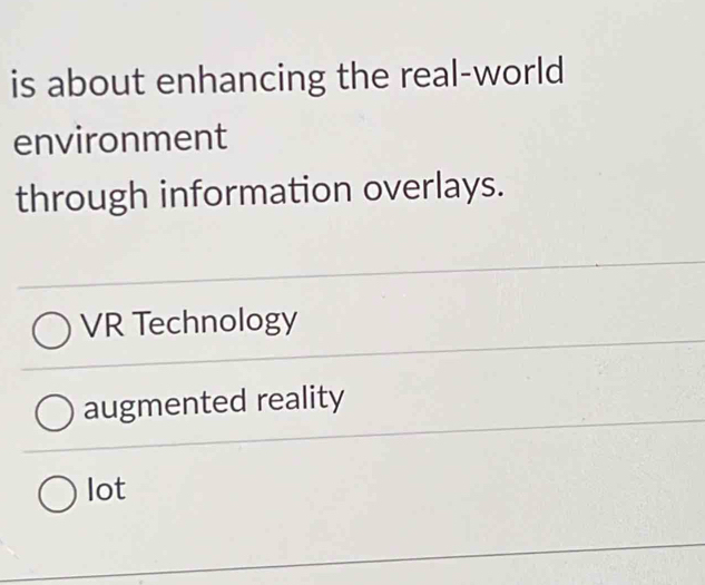 is about enhancing the real-world
environment
through information overlays.
VR Technology
augmented reality
lot