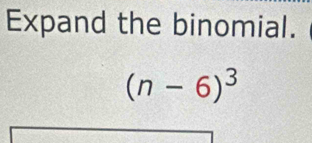 Expand the binomial.
(n-6)^3