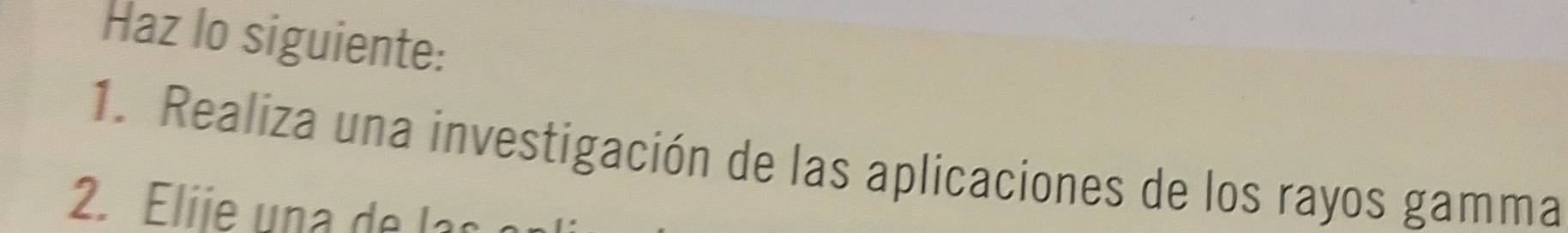 Haz lo siguiente: 
1. Realiza una investigación de las aplicaciones de los rayos gamma 
2. Elije una de I