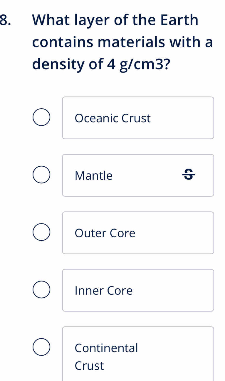 What layer of the Earth
contains materials with a
density of 4 g/cm3?
Oceanic Crust
Mantle ÷
Outer Core
Inner Core
Continental
Crust