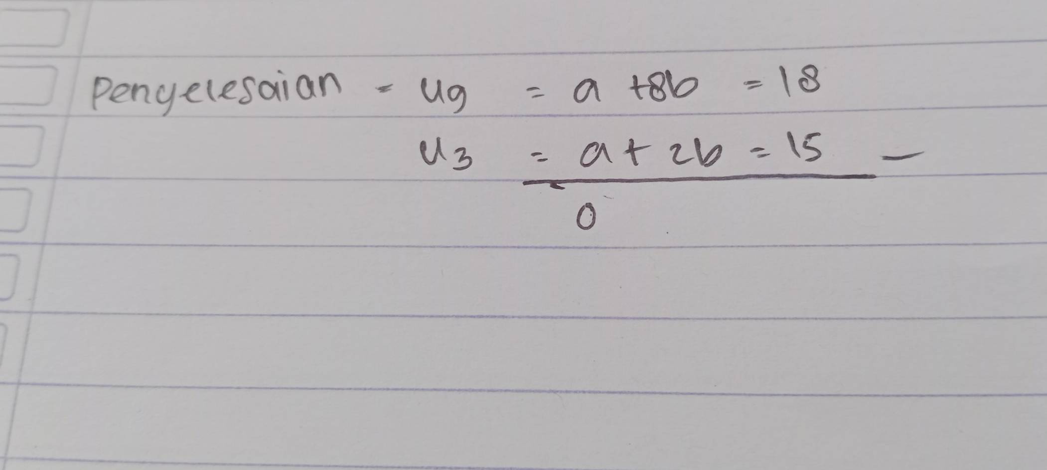 Pengelesaian =ug=a+8b=18
u_3= (a+2b)/0 =15-