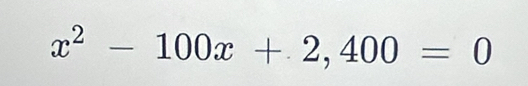 x^2-100x+2,400=0