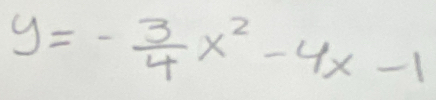 y=- 3/4 x^2-4x-1