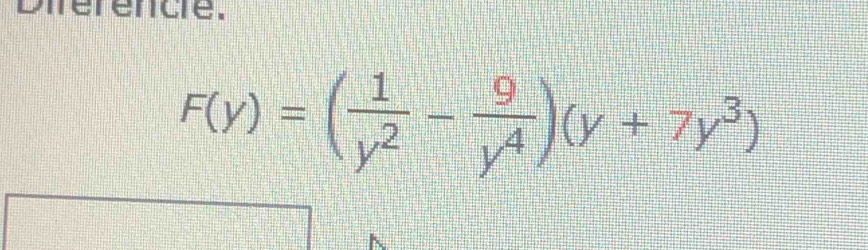 Dierencie.
F(y)=( 1/y^2 - 9/y^4 )(y+7y^3)