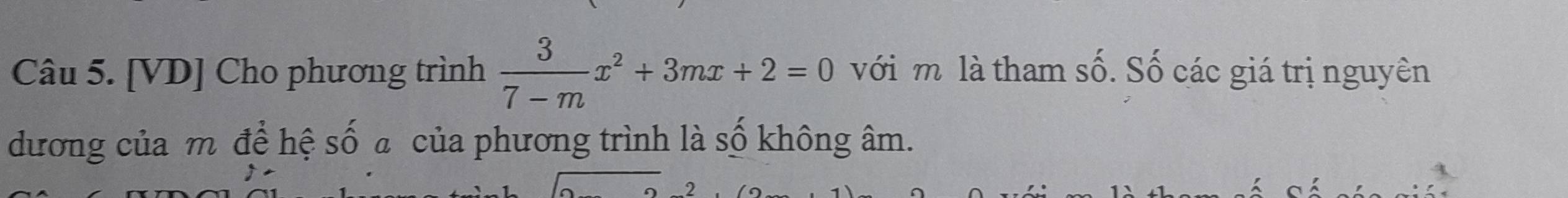 [VD] Cho phương trình  3/7-m x^2+3mx+2=0 với m là tham số. Số các giá trị nguyên 
dương của m để hệ số a của phương trình là số không âm.