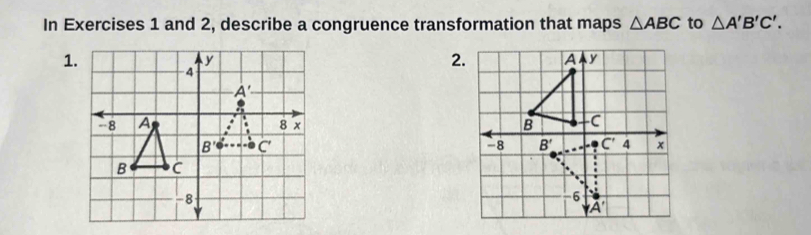 In Exercises 1 and 2, describe a congruence transformation that maps △ ABC to △ A'B'C'.
1
2