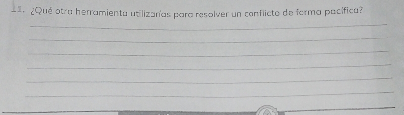 ¿Qué otra herramienta utilizarías para resolver un conflicto de forma pacífica? 
_ 
_ 
_ 
_ 
_ 
_