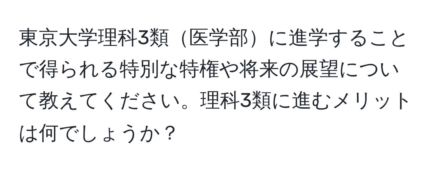 東京大学理科3類医学部に進学することで得られる特別な特権や将来の展望について教えてください。理科3類に進むメリットは何でしょうか？