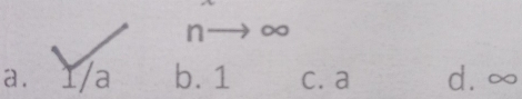 n— ∞
a. 1/a b. 1 c. a d. ∞