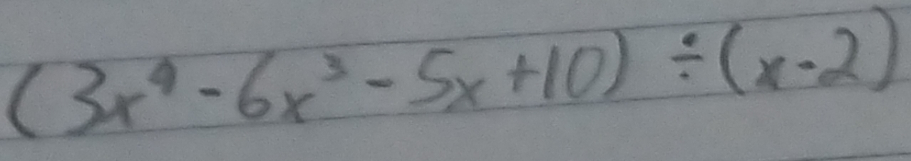 (3x^4-6x^3-5x+10)/ (x-2)