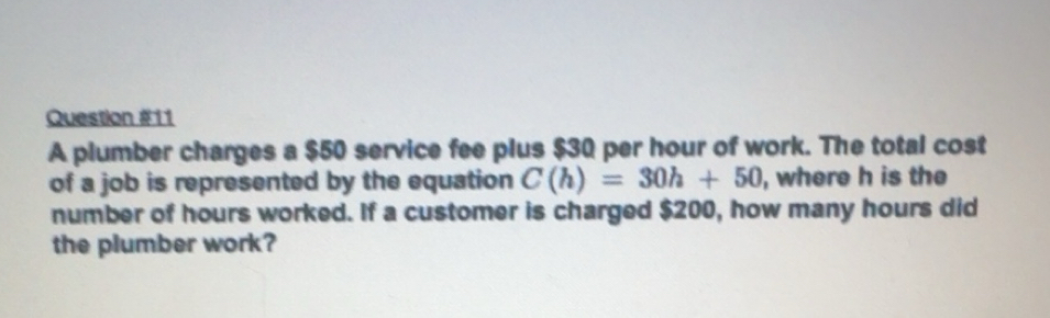 Solved: A plumber charges a $50 service fee plus $30 per hour of work ...