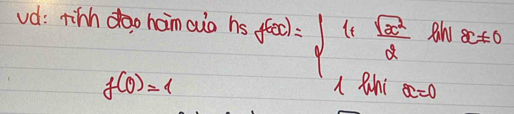 vd: rinh doo ham cuo hs
f(0)=1
f(x)=beginarrayl (1+ sqrt(x^2)/2 ) xf(x)=0endarray. x!= 0