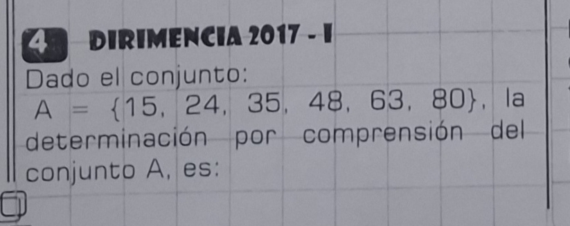 DIRIMENCIA 2017 - I 
Dado el conjunto:
A= 15,24, 35、48、63 80 , la 
determinación por comprensión del 
conjunto A, es: